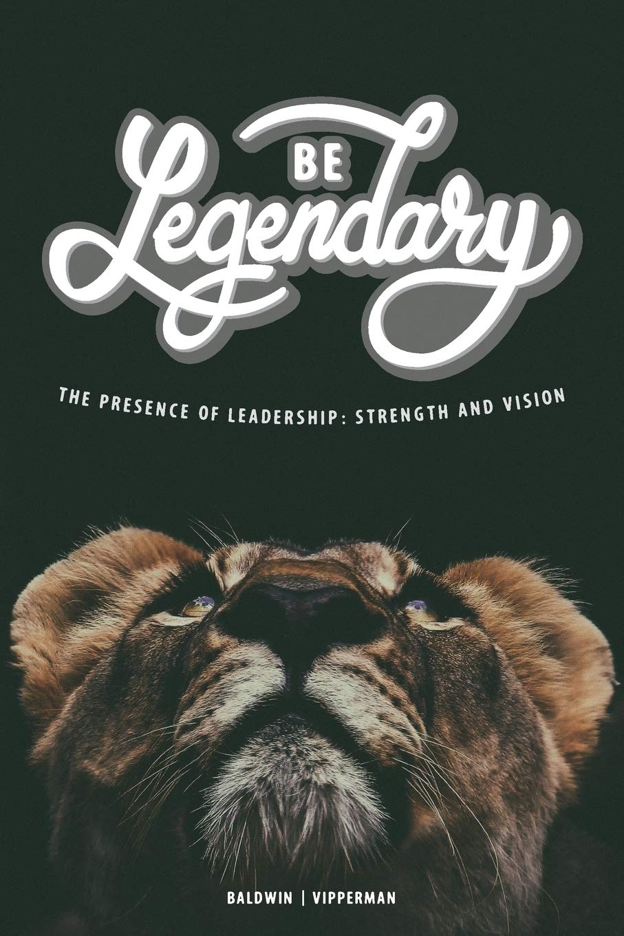 Be Legendary: The Presence of Leadership: Strength and Vision Business, Finance & Career