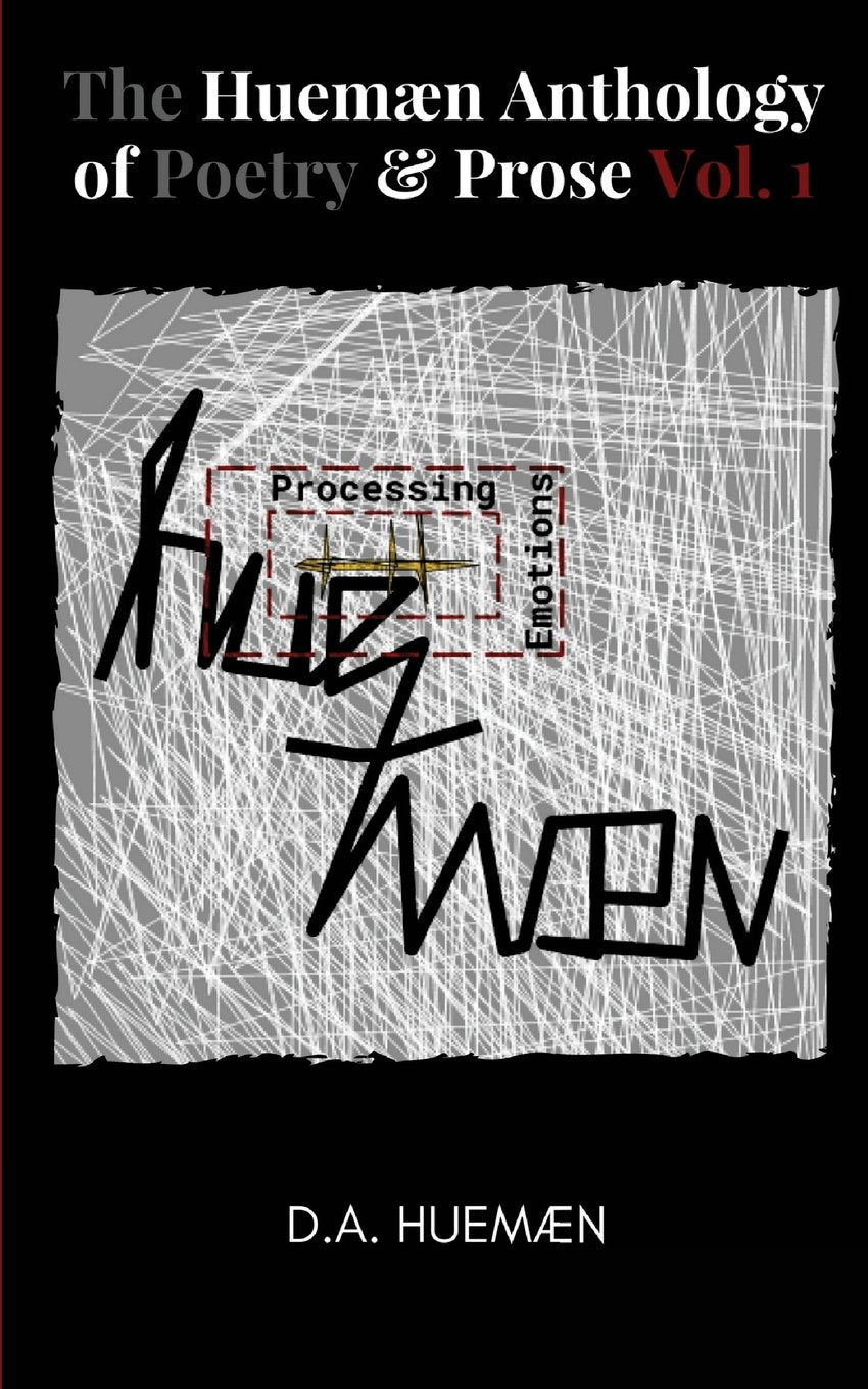 The Huemaen Anthology of Poetry & Prose Vol. 1: Processing Huemaen Emotions Poetry