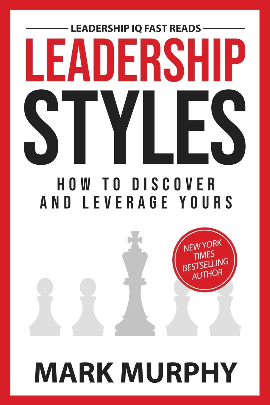 Leadership Styles: How To Discover And Leverage Yours (Leadership IQ Fast Reads) Business, Finance & Career