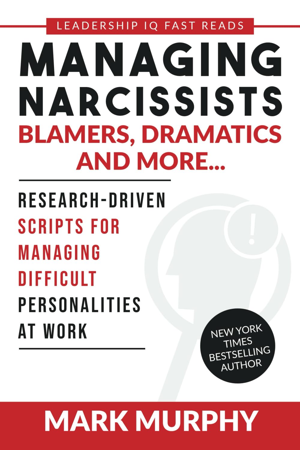 Managing Narcissists, Blamers, Dramatics and More...: Research-Driven Scripts For Managing Difficult Personalities At Work (Leadership IQ Fast Reads, Band 2) Business, Finance & Career