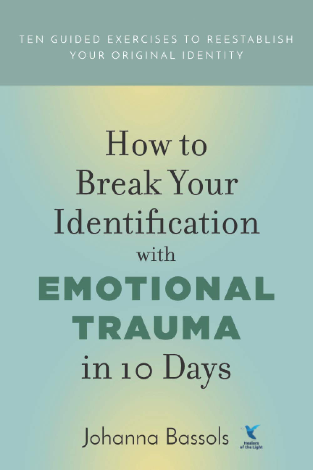 How to Break Your Identification with Emotional Trauma in 10 Days: Ten guided exercises to reestablish your original identity Computer Science
