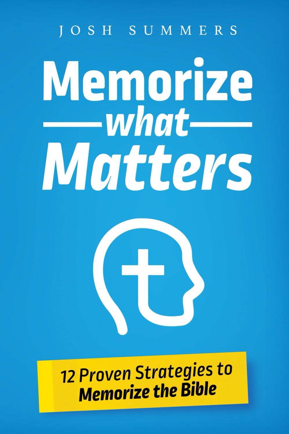 Memorize What Matters: 12 Proven Strategies to Memorize the Bible Religion & Esotericism