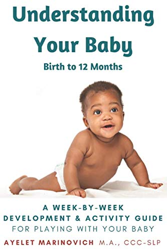Understanding Your Baby: A Week-By-Week Development & Activity Guide For Playing With Your Baby From Birth to 12 Months Parents & Children