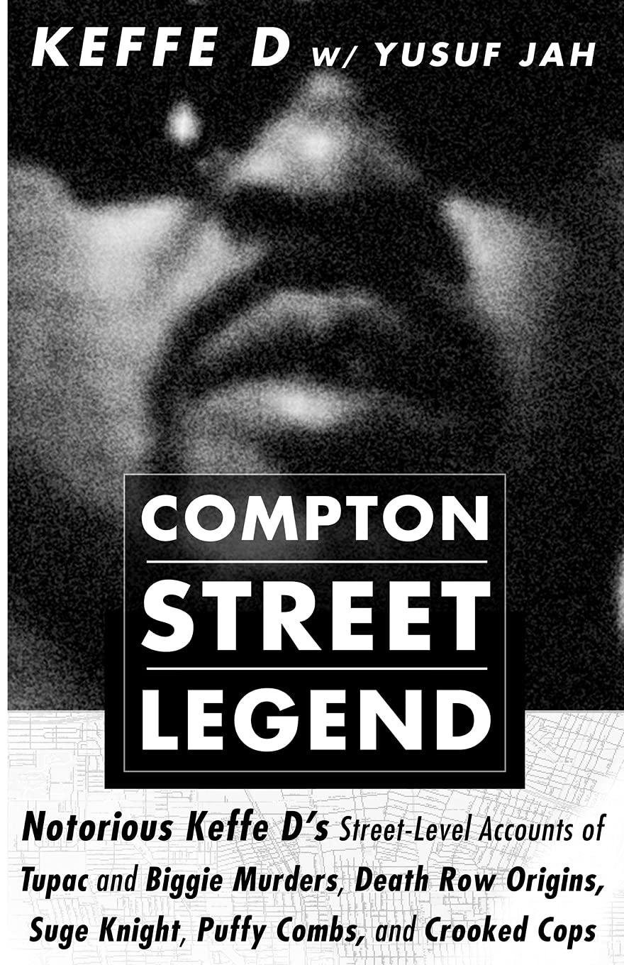 COMPTON STREET LEGEND: Notorious Keffe D’s Street-Level Accounts of Tupac and Biggie Murders, Death Row Origins, Suge Knight, Puffy Combs, and Crooked Cops book
