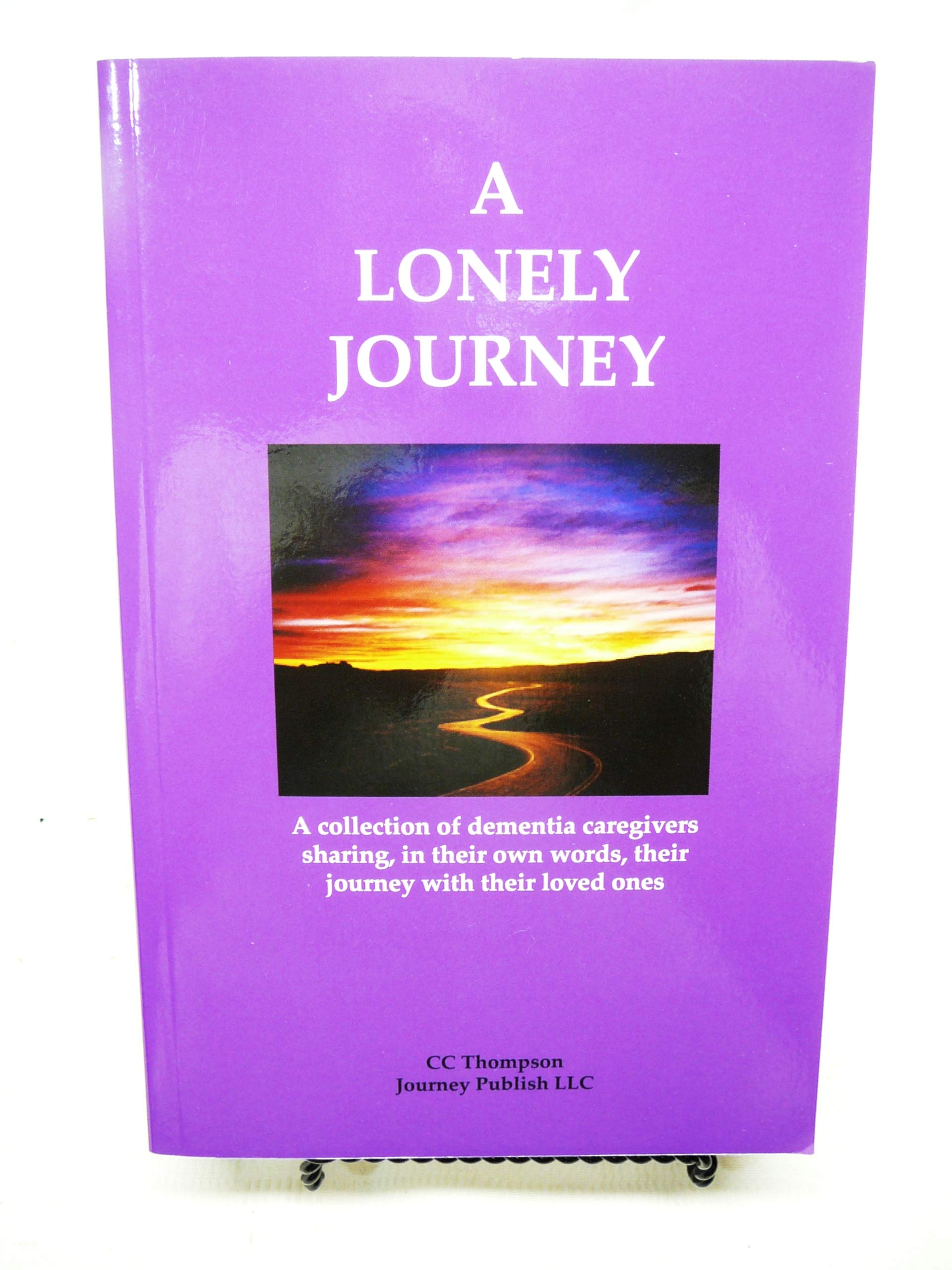 A Lonely Journey: A Collection of Dementia Caregivers Sharing, in their own words, their journey with their loved ones Books