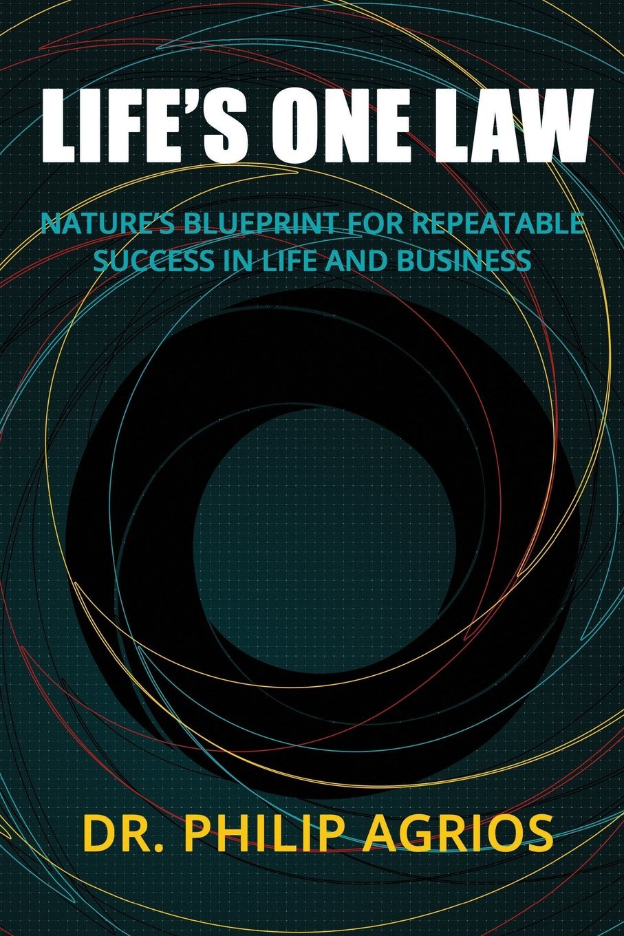 Life's One Law: Nature's Blueprint for Repeatable Success in Life and Business Business, Finance & Career