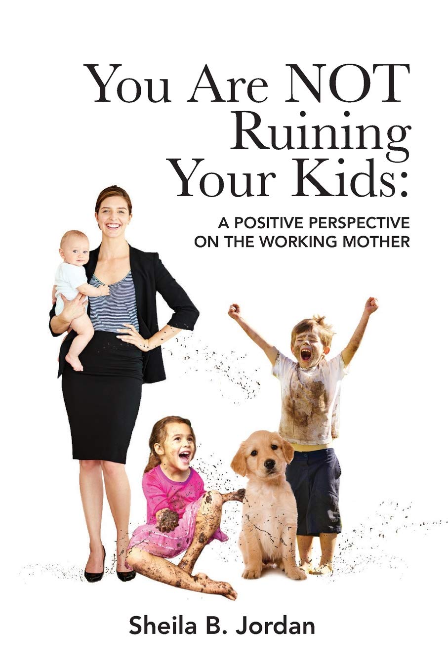 You Are NOT Ruining Your Kids: A Positive Perspective on the Working Mom book
