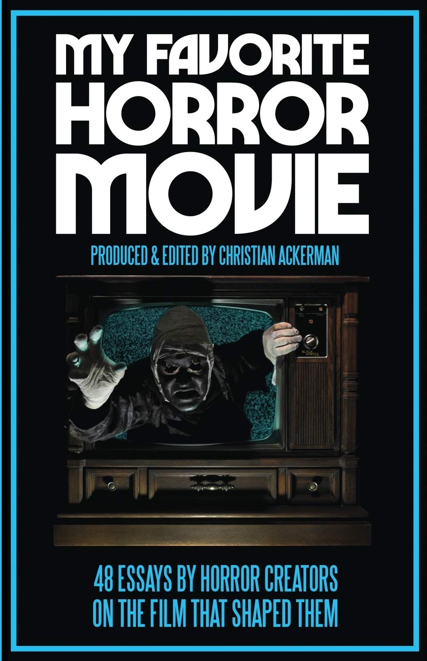 My Favorite Horror Movie: 48 Essays By Horror Creators On The Film That Shaped Them Art & Literature