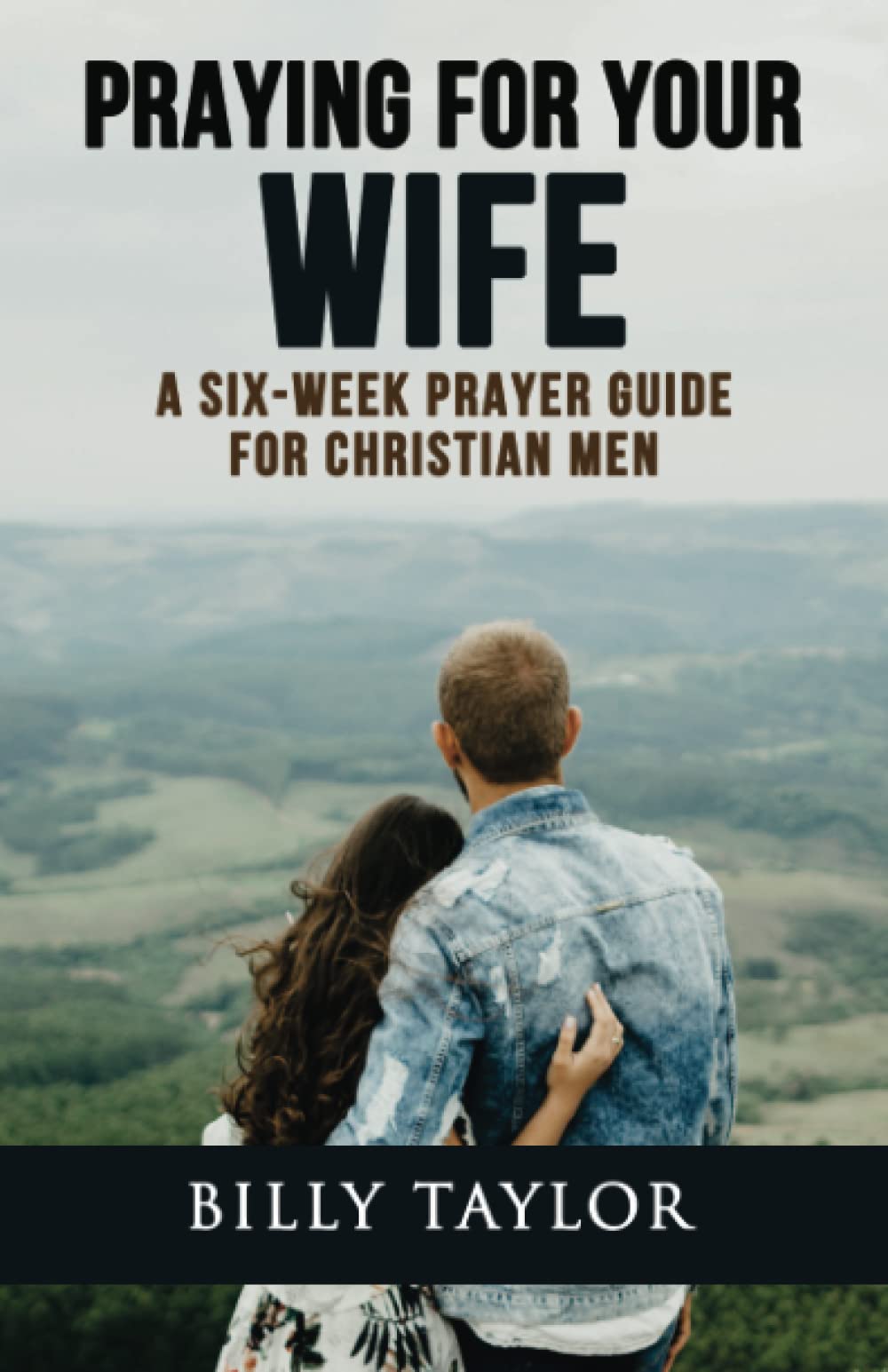 Praying for Your Wife: A Six Week Guide to Praying for Your Wife book