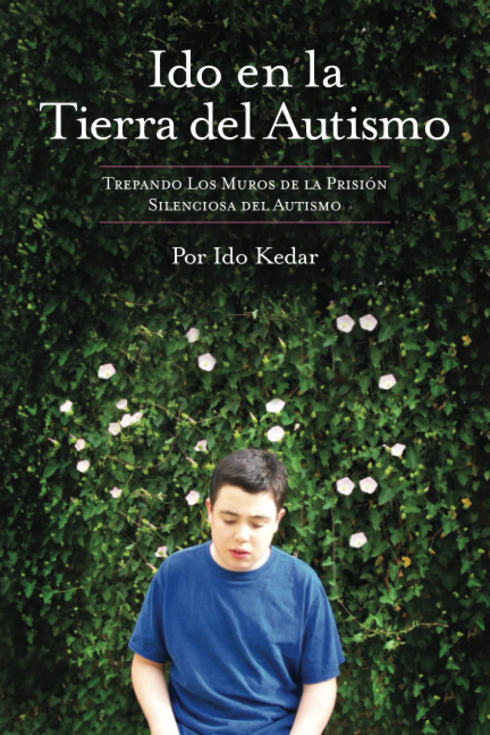 Ido en la Tierra del Autismo: Trepando Los Muros de la Prisión Silenciosa del Autismo Medicine