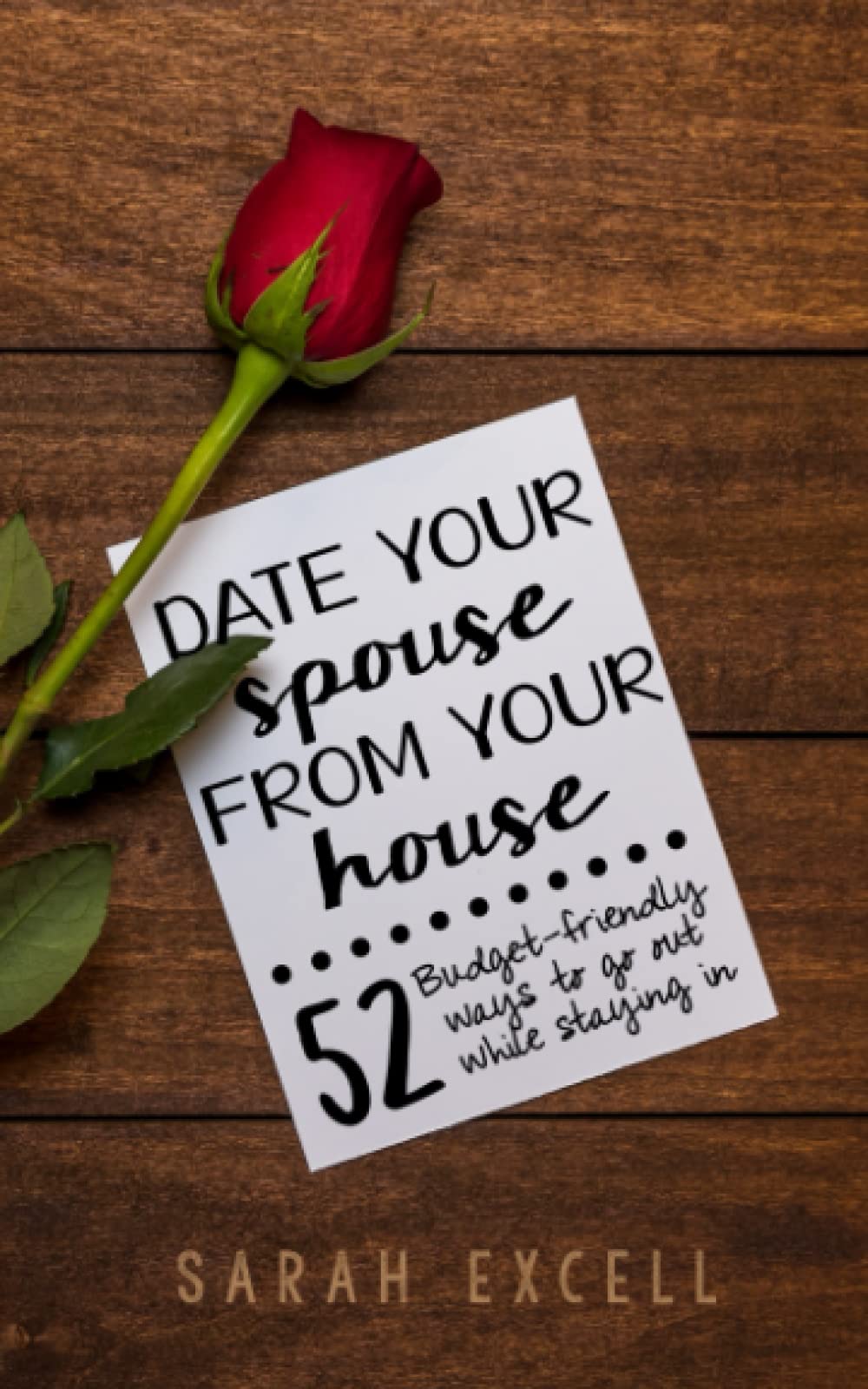 Date Your Spouse From Your House: 52 Budget-Friendly Ways to Go Out While Staying In Partnership & Love