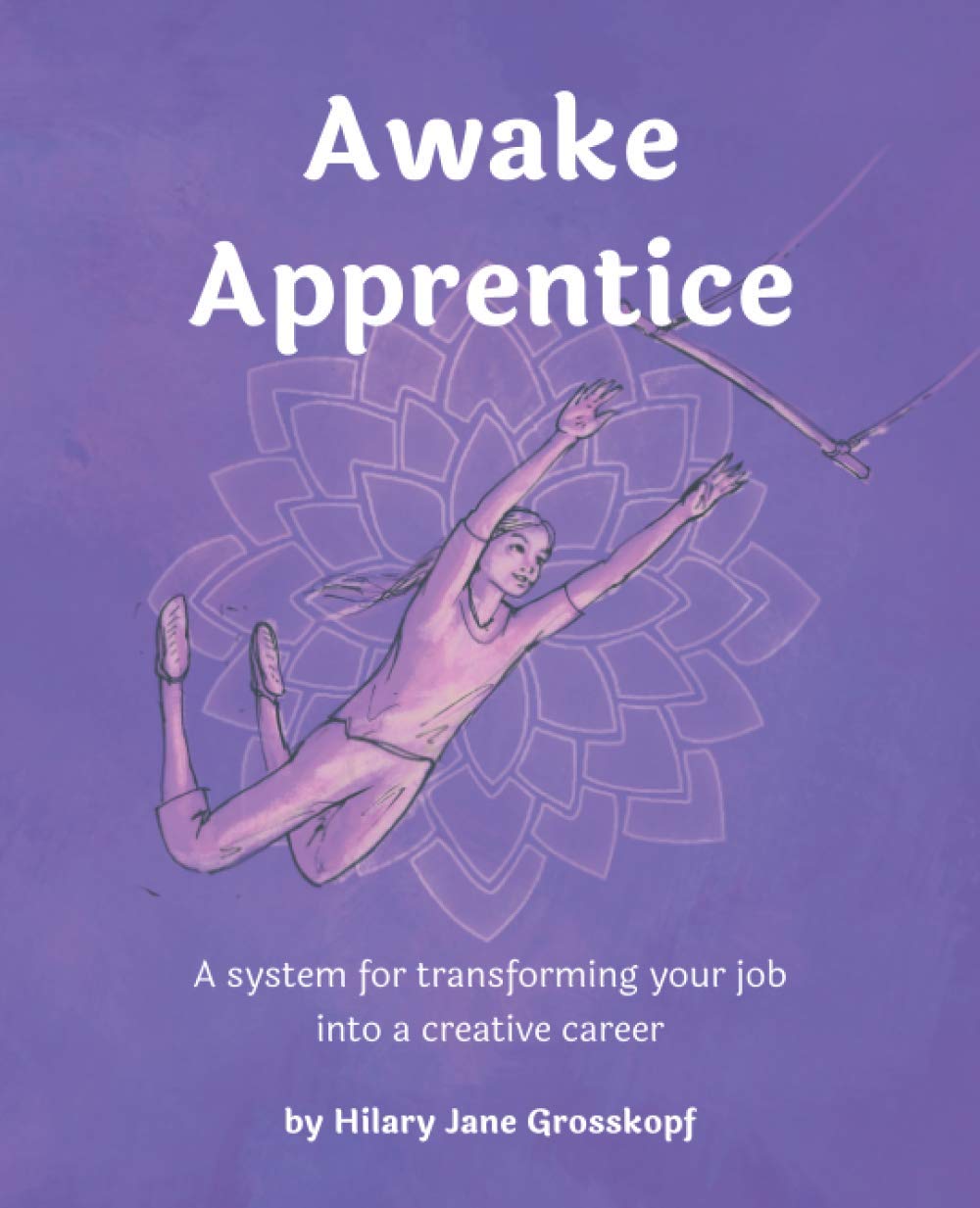Awake Apprentice (Black & White Edition): A System for Transforming Your Job into a Creative Career Business, Finance & Career