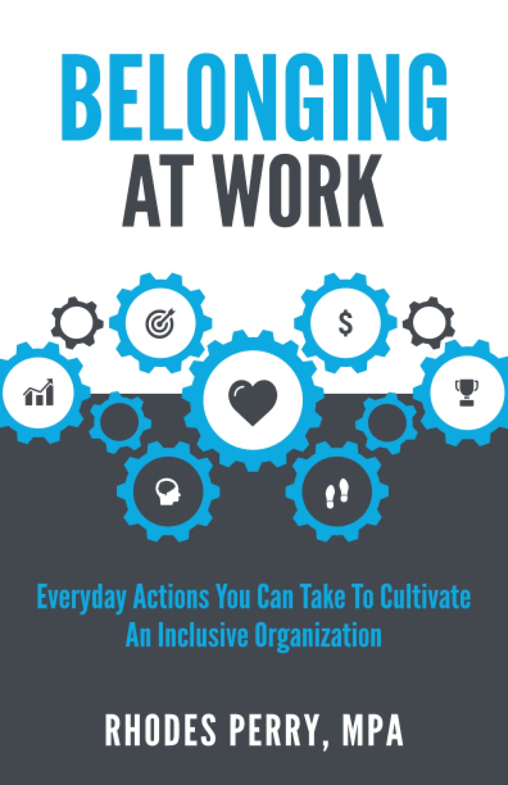 Belonging At Work: Everyday Actions You Can Take to Cultivate an Inclusive Organization Business, Finance & Career