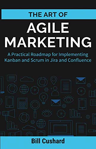The Art of Agile Marketing: A Practical Roadmap for Implementing Kanban and Scrum in Jira and Confluence Business, Finance & Career