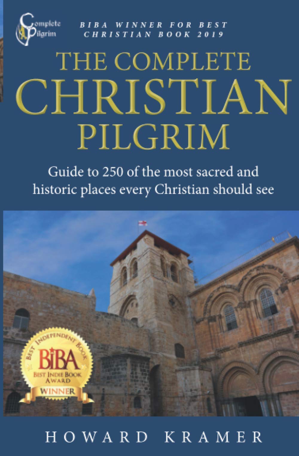 The Complete Christian Pilgrim: Guide to 250 of the most sacred and historic places every Christian should see Travel Guides