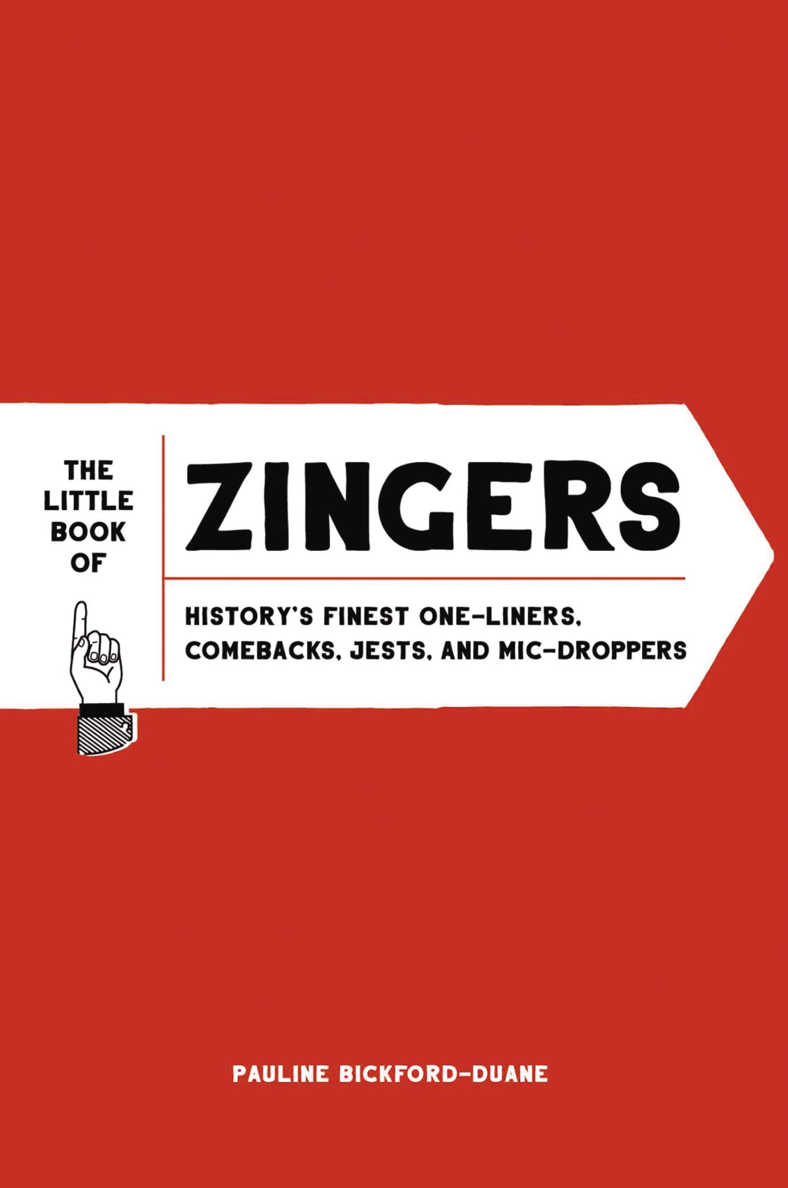 The Little Book of Zingers: History's Finest One-Liners, Comebacks, Jests, and Mic-Droppers Books