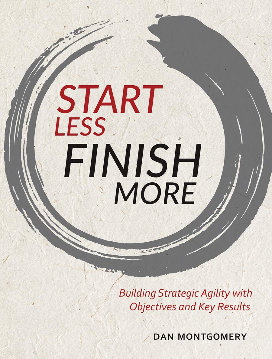 Start Less, Finish More: Building Strategic Agility with Objectives and Key Results Books