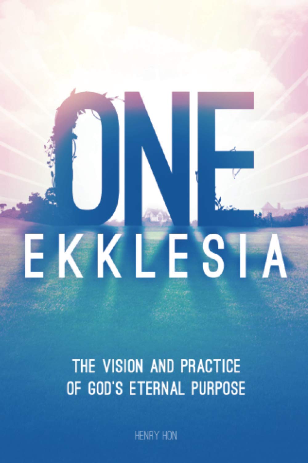 One Ekklesia: The Vision and Practice of God's Eternal Purpose book