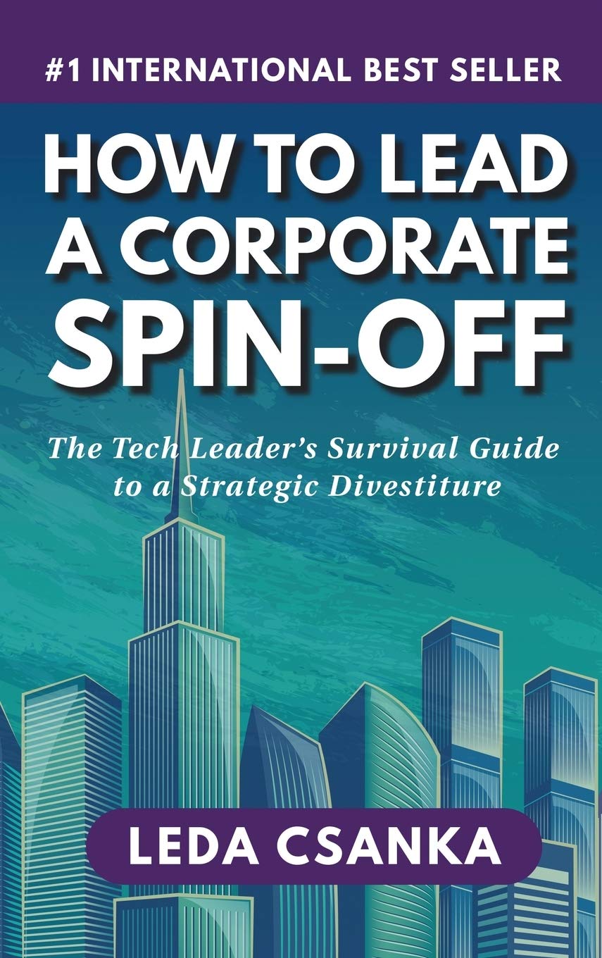How to Lead a Corporate Spin-Off: The Tech Leader's Survival Guide to a Strategic Divestiture Business, Finance & Career