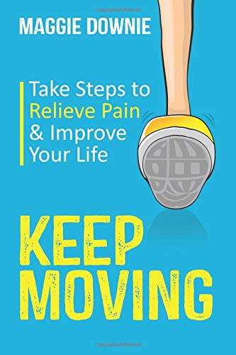 Keep Moving: Take Steps to Relieve Pain & Improve Your Life Health, Nutrition & Fitness
