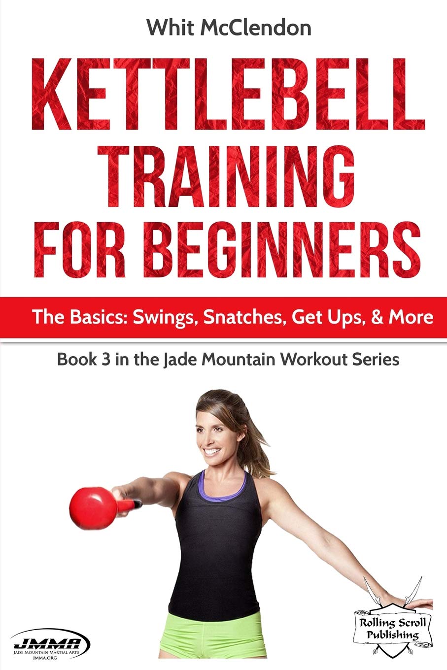 Kettlebell Training for Beginners: The Basics: Swings, Snatches, Get Ups, and More (Jade Mountain Workout Series, Band 3) Health, Nutrition & Fitness