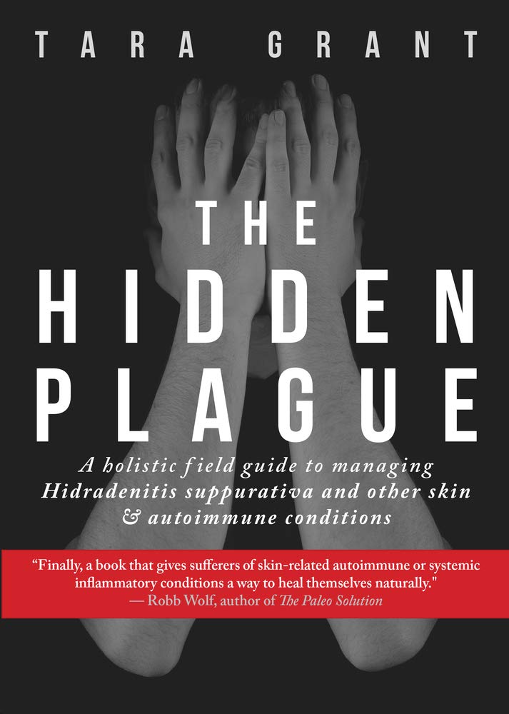 The Hidden Plague: A Holistic Field Guide to Managing Hidradenitis Suppurativa and Other Skin & Autoimmune Conditions book