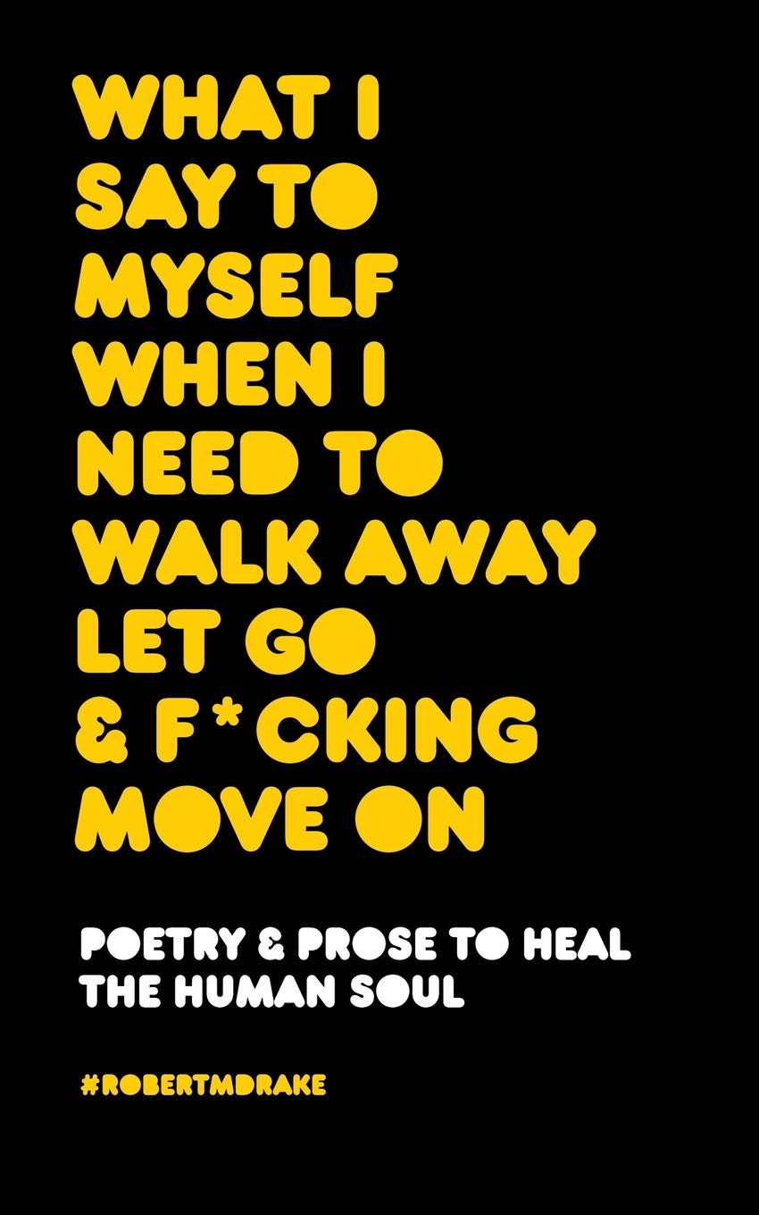 WHAT I SAY TO MYSELF WHEN I NEED TO WALK AWAY LET GO AND FUCKING MOVE ON book