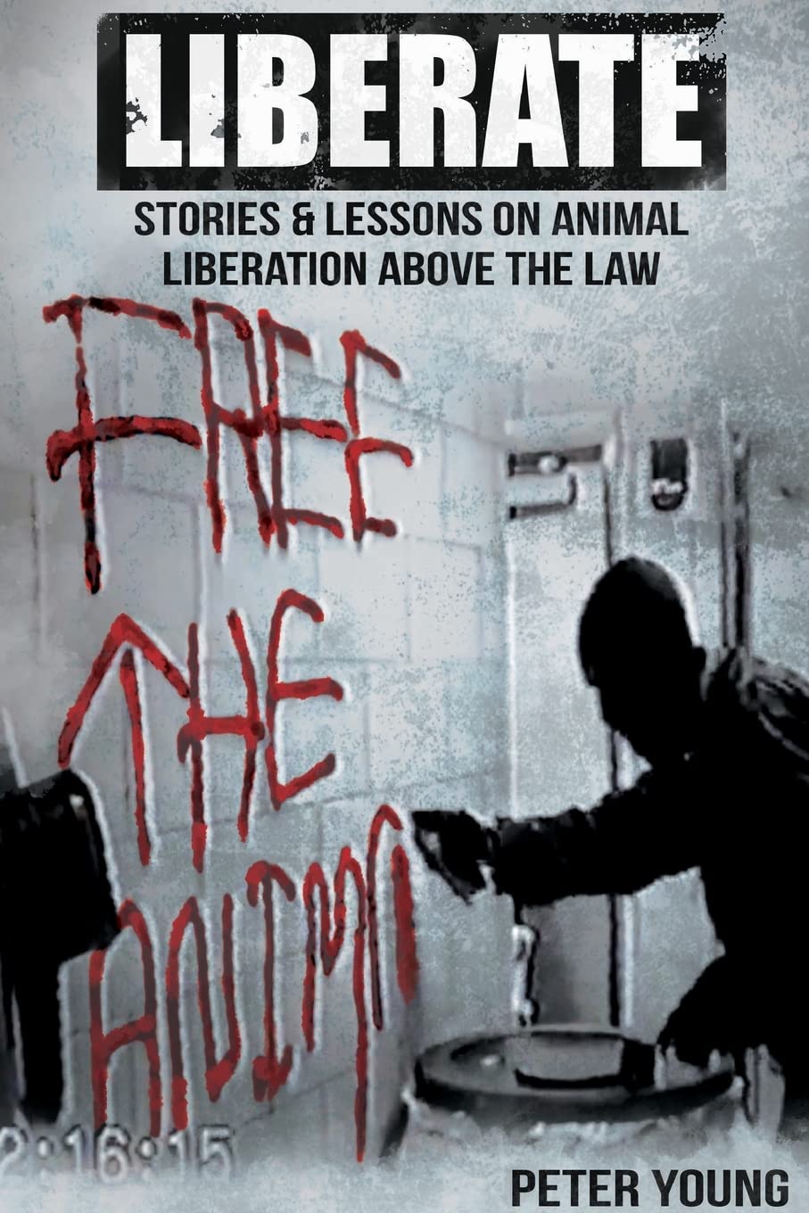 Liberate: Animal Liberation Above The Law, Stories And Lessons On The Animal Liberation Front, Animal Rights Activism, & The Animal Liberation Underground book
