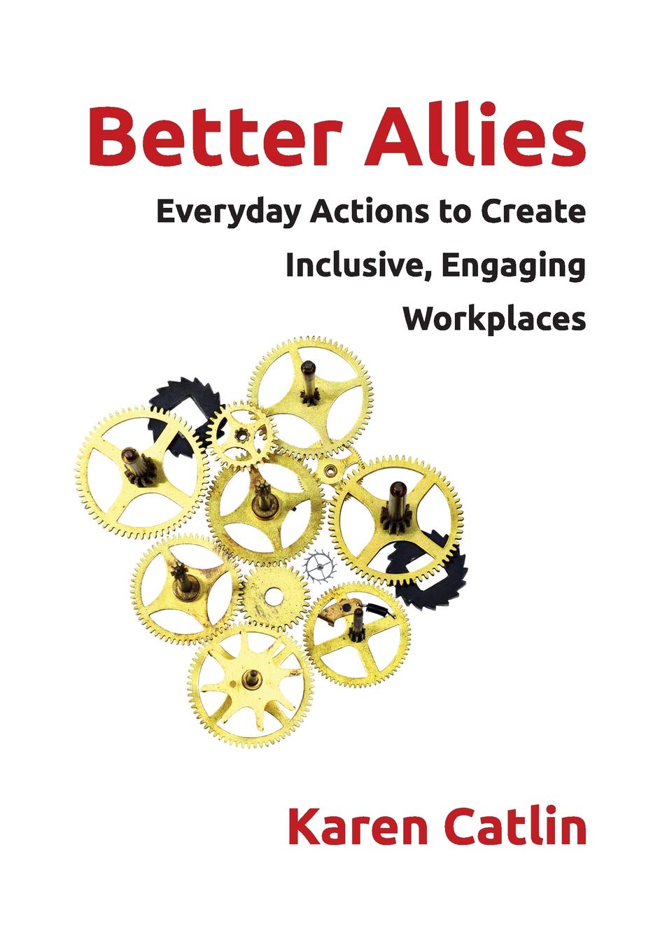 Better Allies: Everyday Actions to Create Inclusive, Engaging Workplaces Business, Finance & Career