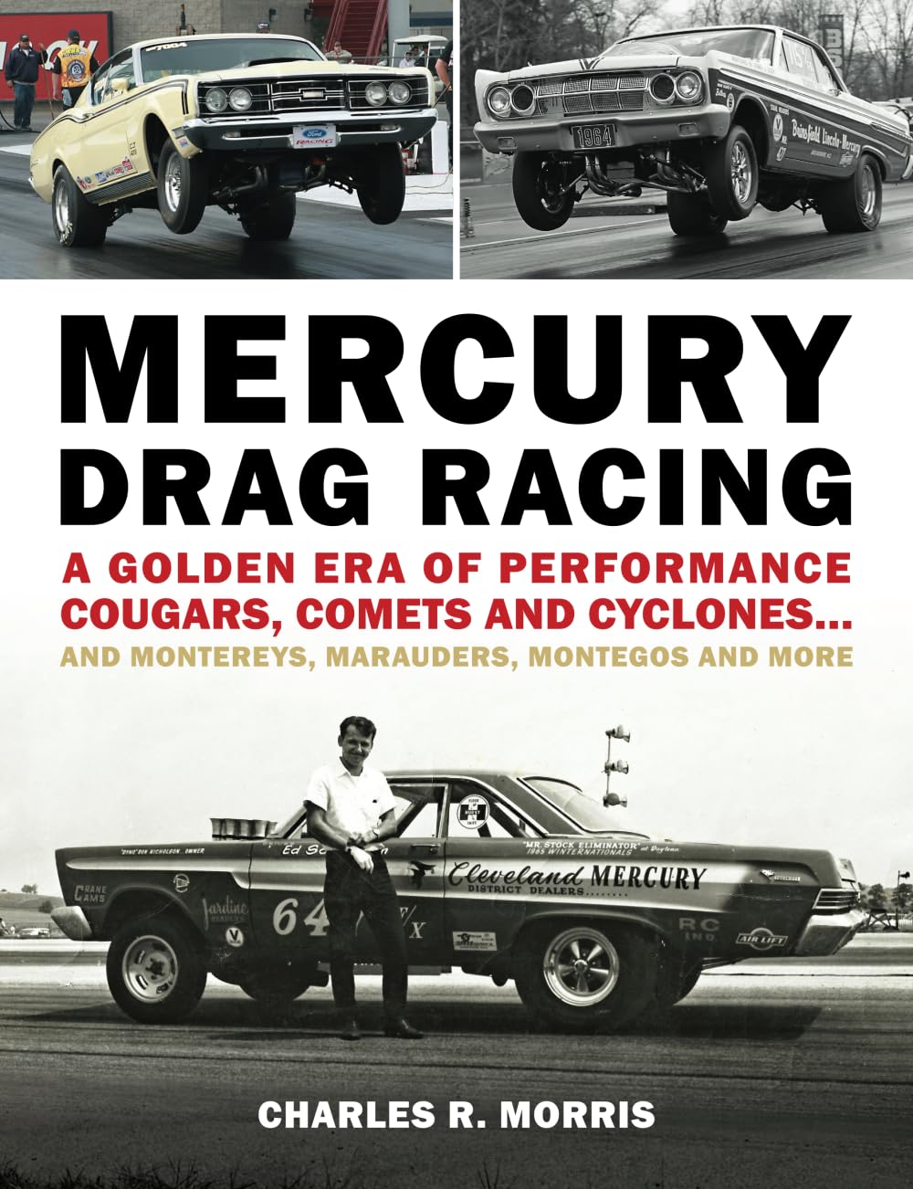 Mercury Drag Racing: A Golden Era of Performance Cougars, Comets and Cyclones... and Montereys, Marauders, Montegos and More Business & Technology