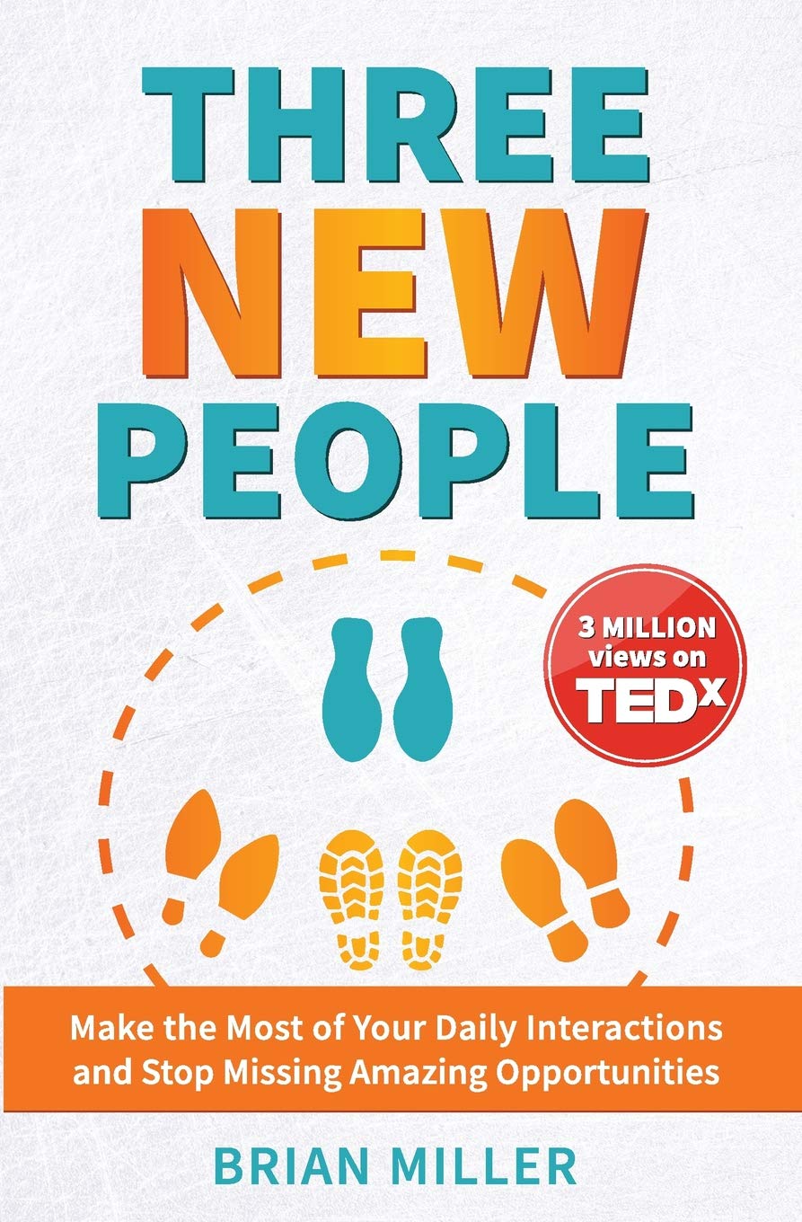Three New People: Make the Most of Your Daily Interactions and Stop Missing Amazing Opportunities Business, Finance & Career