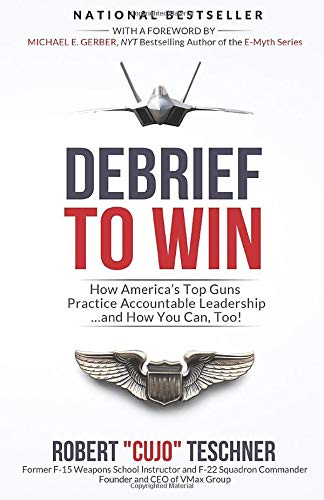 Debrief to Win: How America's Top Guns Practice Accountable Leadership...and How You Can, Too! Business, Finance & Career