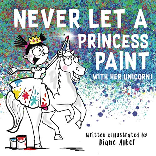 Never Let a Princess Paint with Her Unicorn! (Funny Unicorn Picture Book series For Ages 4-8) Non-fiction