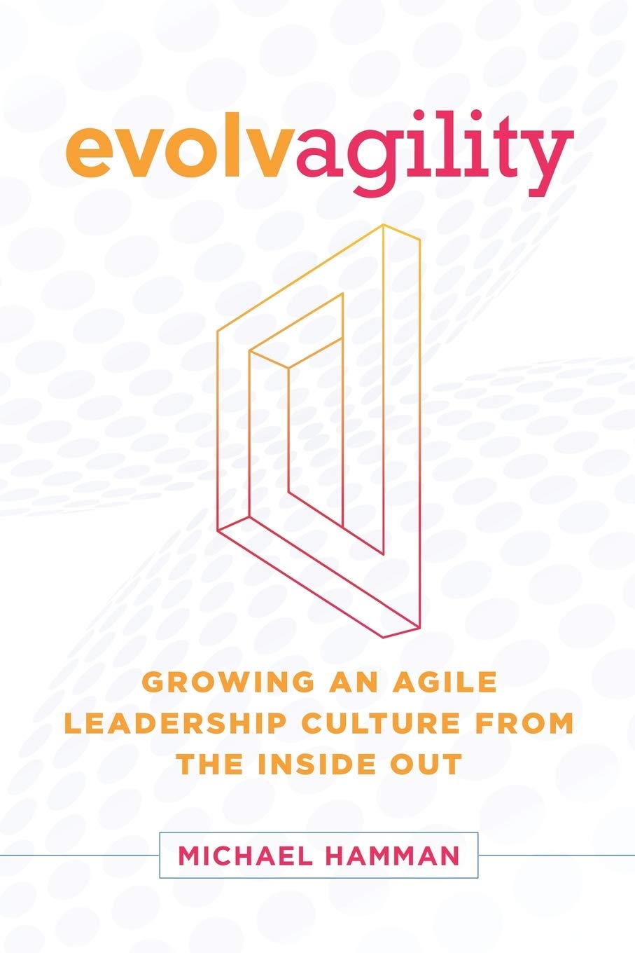 Evolvagility: Growing an Agile Leadership Culture from the Inside Out Business, Finance & Career