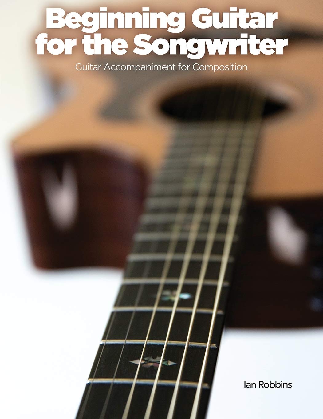 Beginning Guitar for the Songwriter: Guitar Accompaniment for Composition Arts & Music
