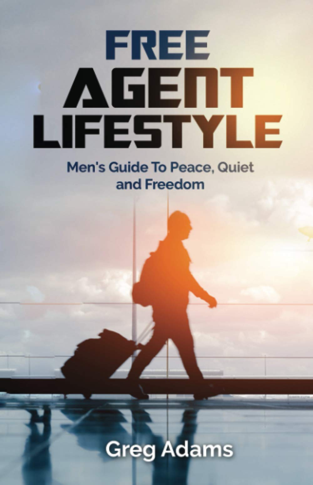 Free Agent Lifestyle: Men's Guide To Peace, Quiet and Freedom Lifestyle