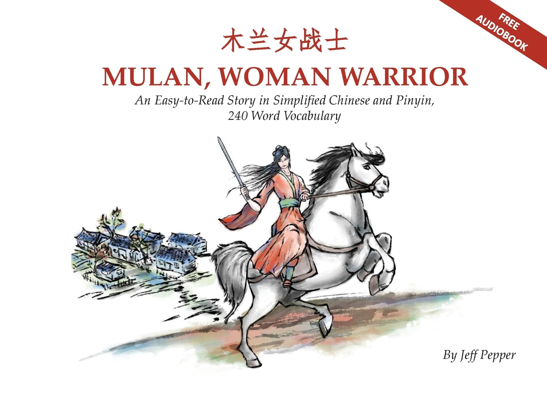 Mulan, Woman Warrior: An Easy-to-Read Story in Simplified Chinese and Pinyin, 240 Word Vocabulary: An Easy-To-Read Story in Simplified Chinese and Pinyin, 240 Word Vocabulary Level International