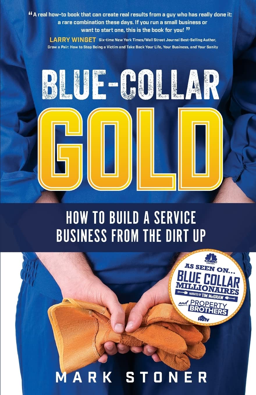 Blue-Collar Gold: How to Build A Service Business From the Dirt Up book