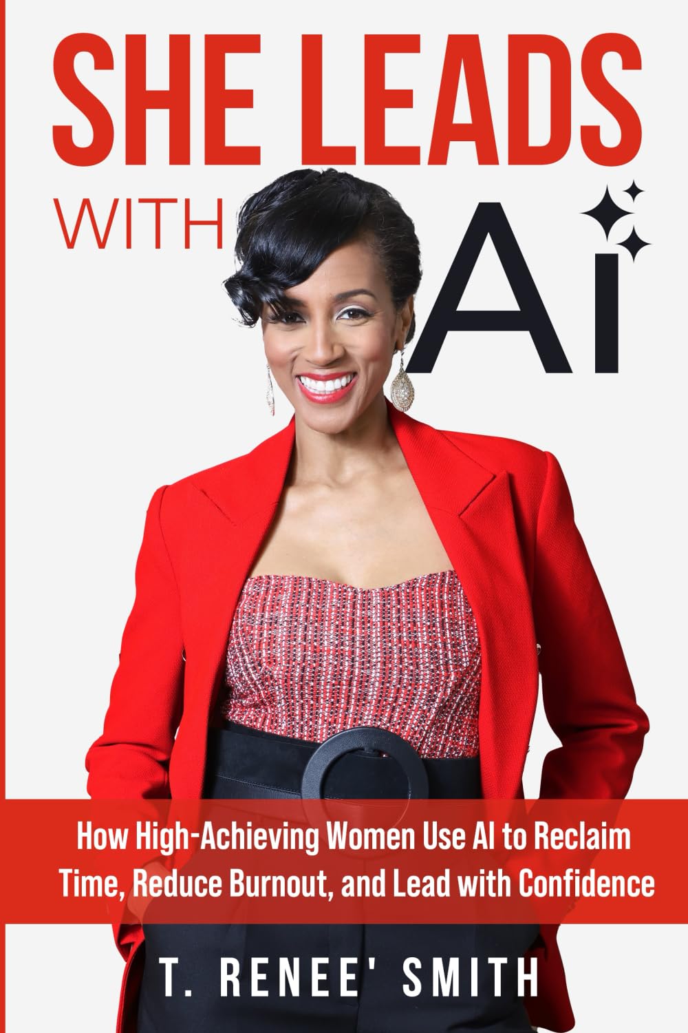 She Leads With AI: How High-Achieving Women Use AI to Reclaim Time, Reduce Burnout, and Lead with Confidence Business, Finance & Career