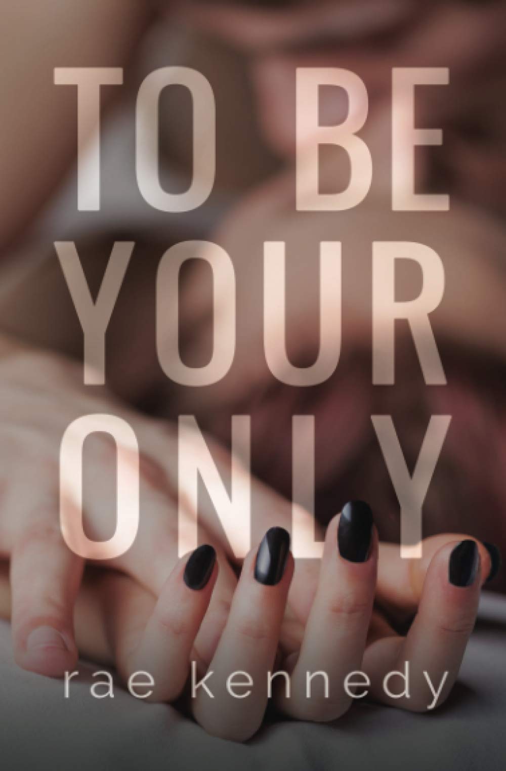 To Be Your Only (To Be Yours, Band 4) New Adult