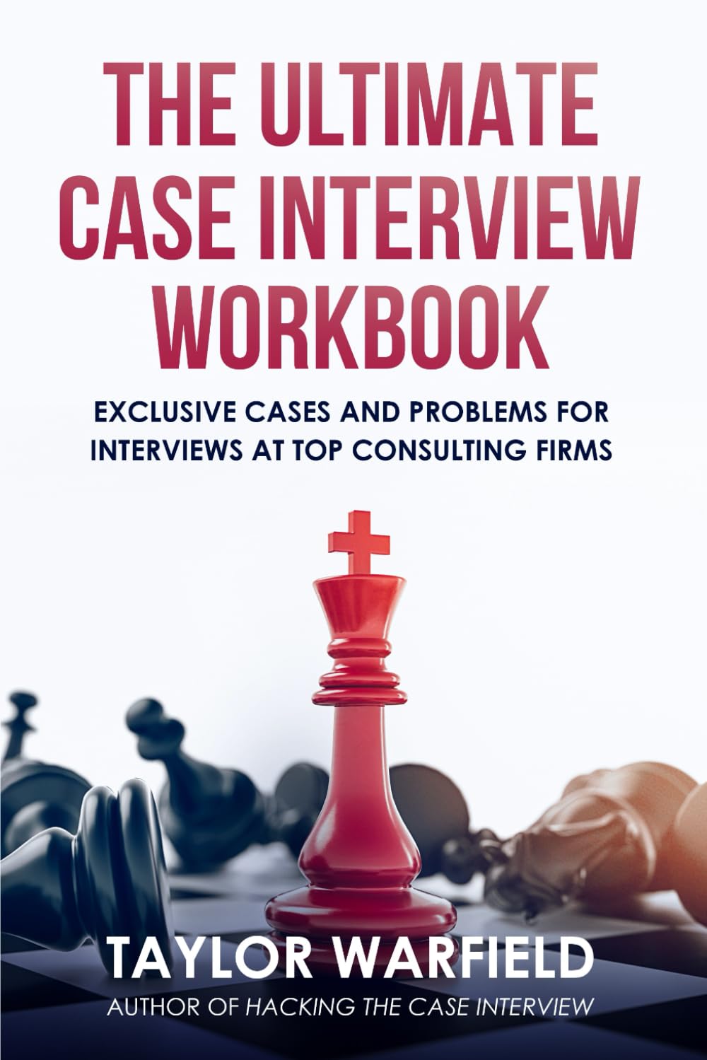 The Ultimate Case Interview Workbook: Exclusive Cases and Problems for Interviews at Top Consulting Firms (Consulting Case Interviews) Business, Finance & Career