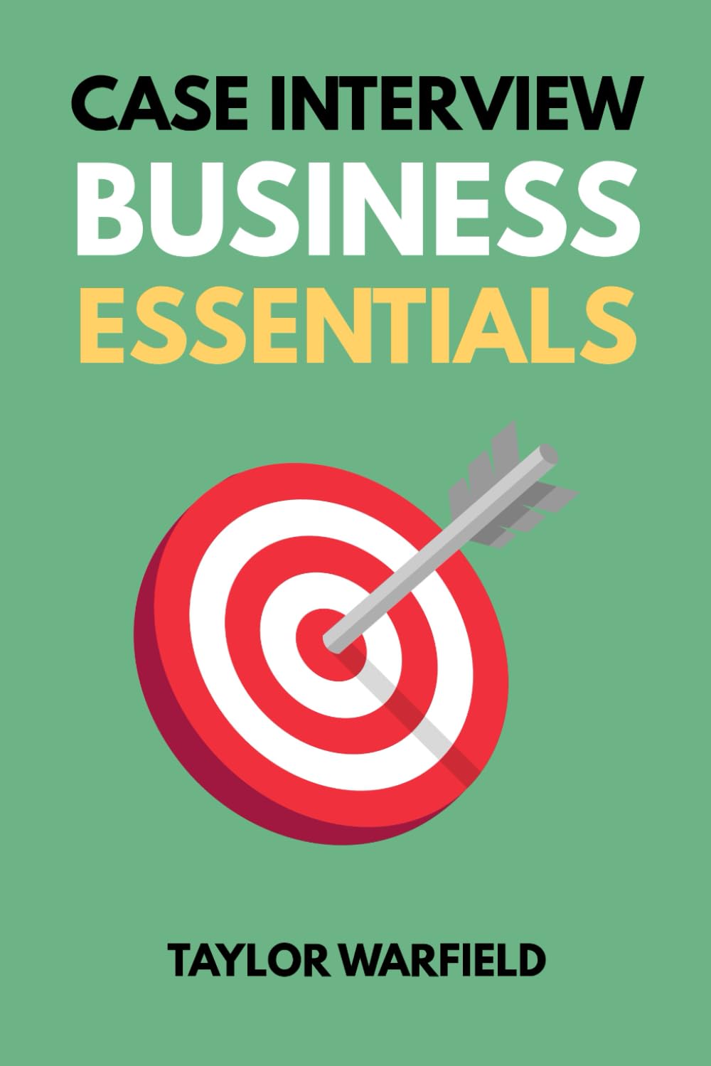 Case Interview Business Essentials: Your 2-Hour MBA to Ace Consulting Interviews (Consulting Case Interviews) Business, Finance & Career