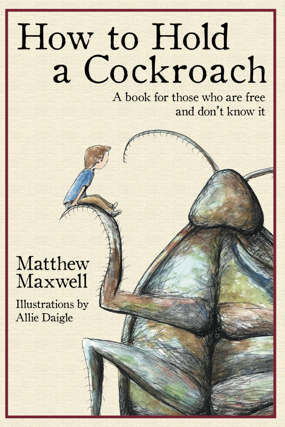 How To Hold a Cockroach: A book for those who are free and don't know it Philosophy