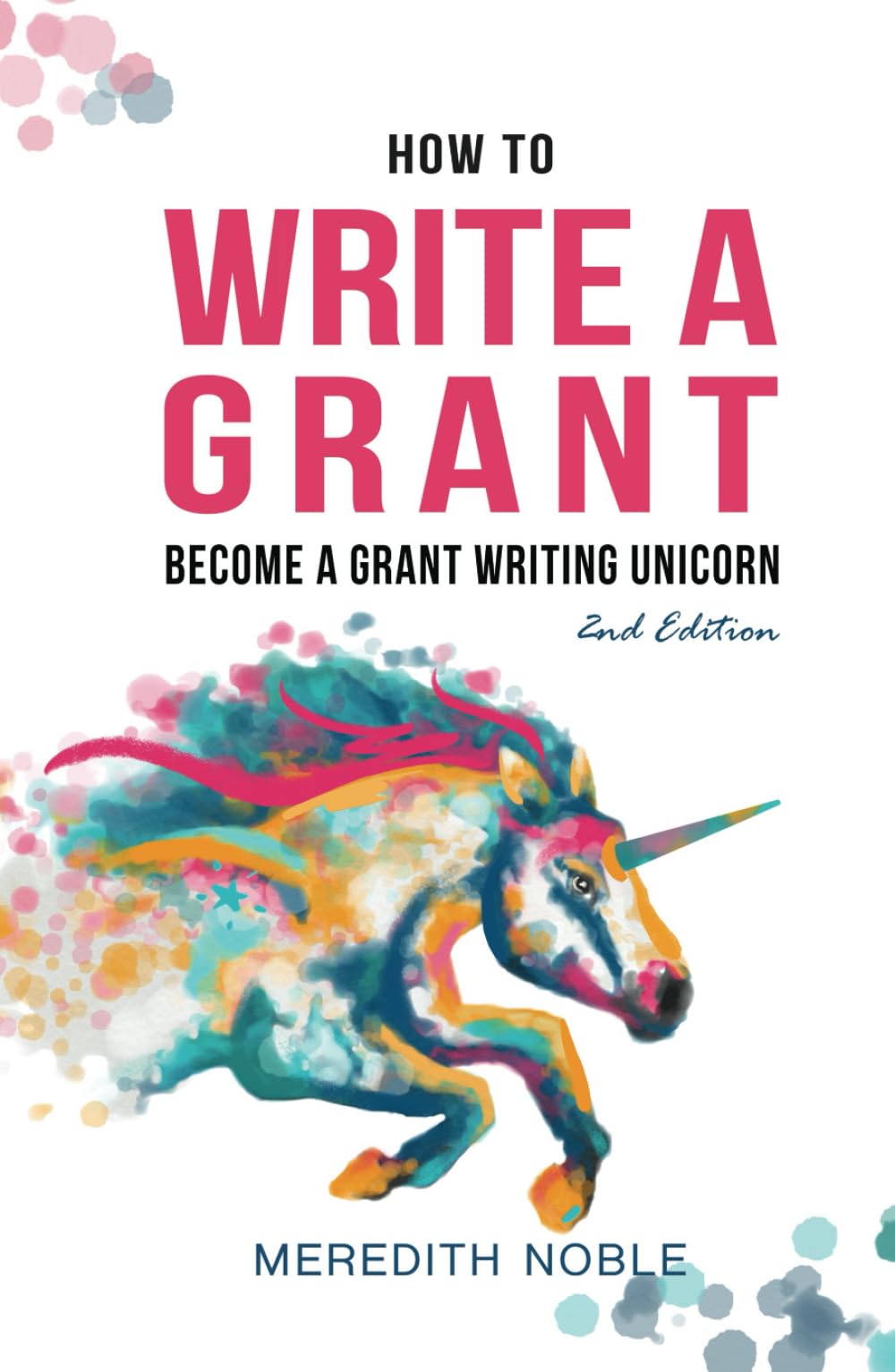 How to Write a Grant: Become a Grant Writing Unicorn Business, Finance & Career