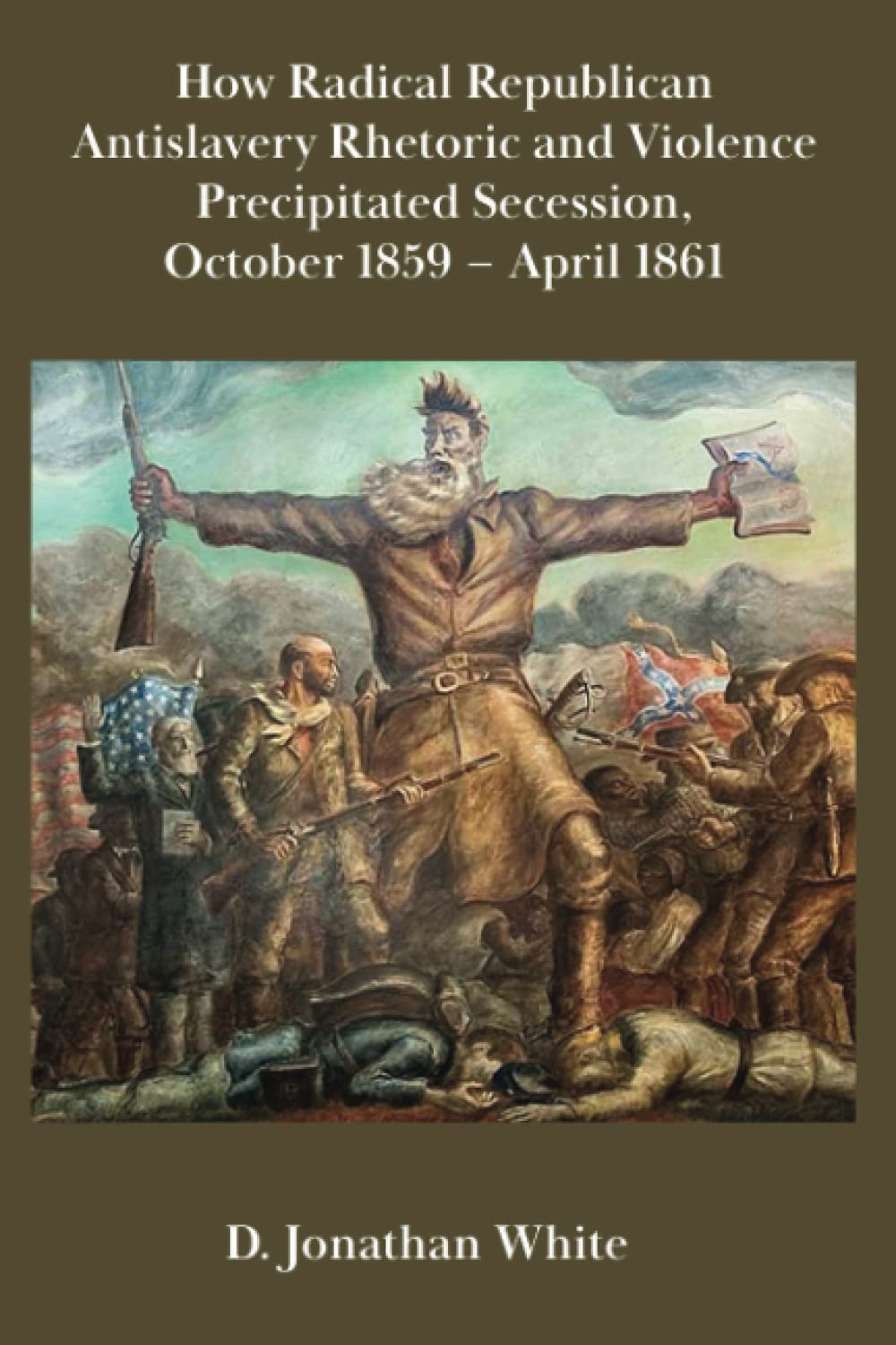 How Radical Republican Antislavery Rhetoric and Violence Precipitated Secession, October 1859 - April 1861 Politics & History