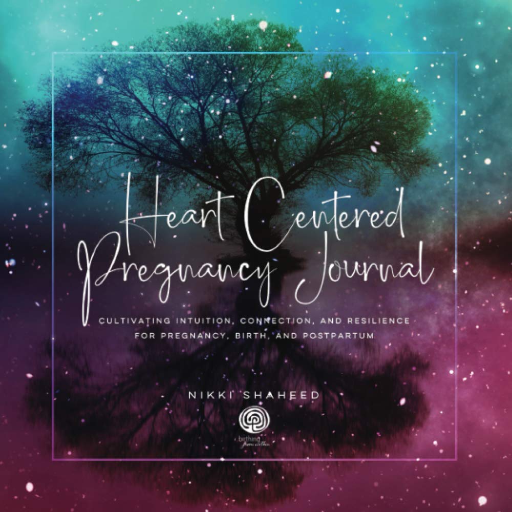 Heart Centered Pregnancy Journal: Cultivating Intuition, Connection, and Resilience for Pregnancy, Birth, and Postpartum Parents & Children