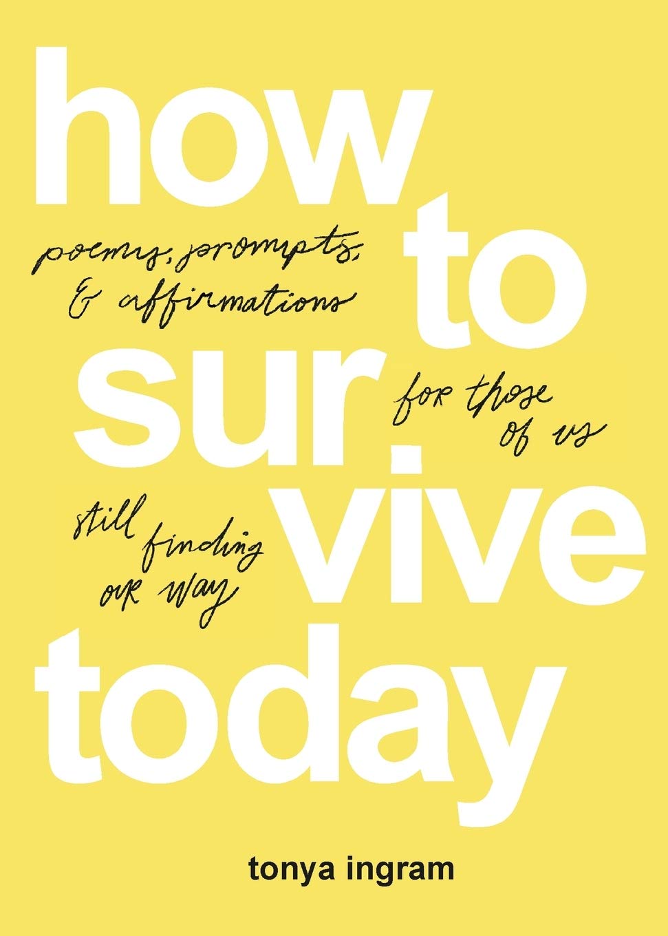 How To Survive Today: Poems, prompts, and affirmations for those of us still finding our way Poetry
