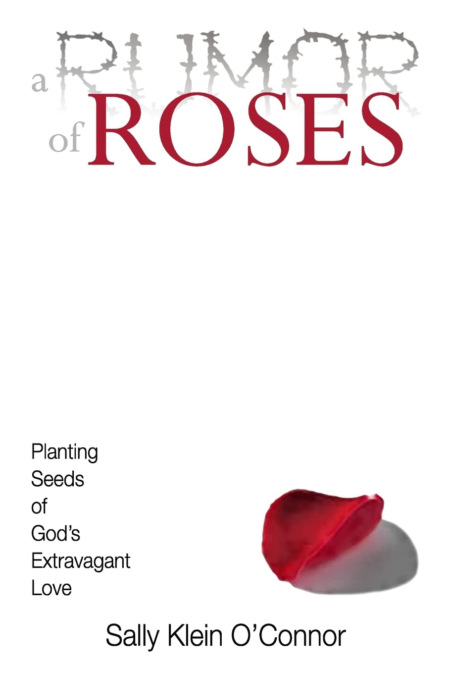 A Rumor of Roses: Planting Seeds of God’s Extravagant Love Social Sciences