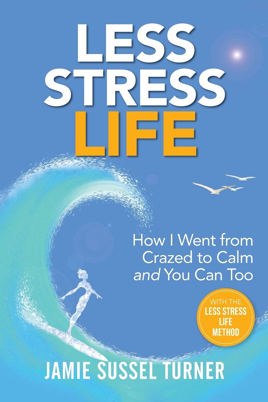 Less Stress Life: How I Went from Crazed to Calm and You Can Too Medicine