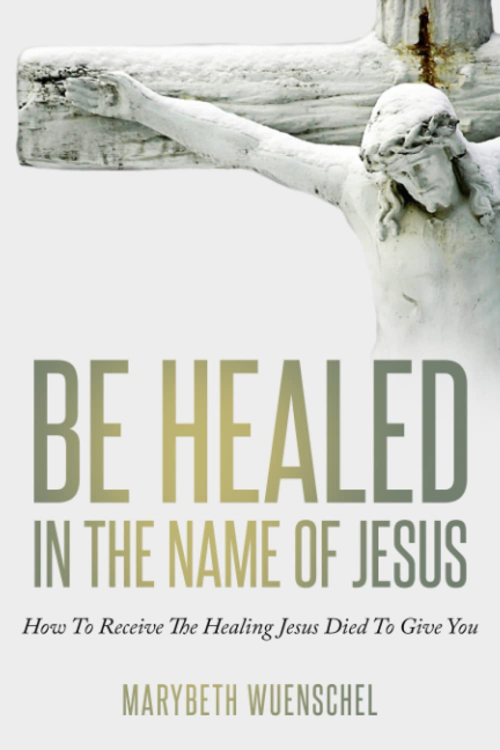 Be Healed in the Name of Jesus: How to Receive the Healing Jesus Died to Give You Religion & Esotericism